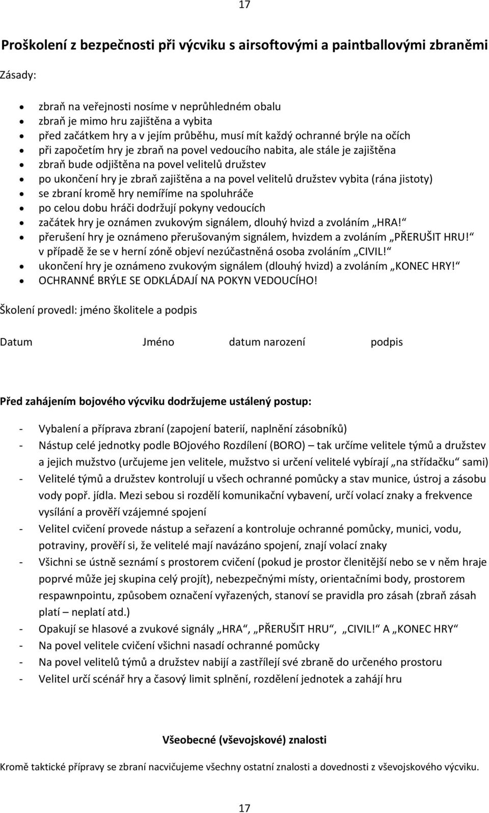 zbraň zajištěna a na povel velitelů družstev vybita (rána jistoty) se zbraní kromě hry nemíříme na spoluhráče po celou dobu hráči dodržují pokyny vedoucích začátek hry je oznámen zvukovým signálem,