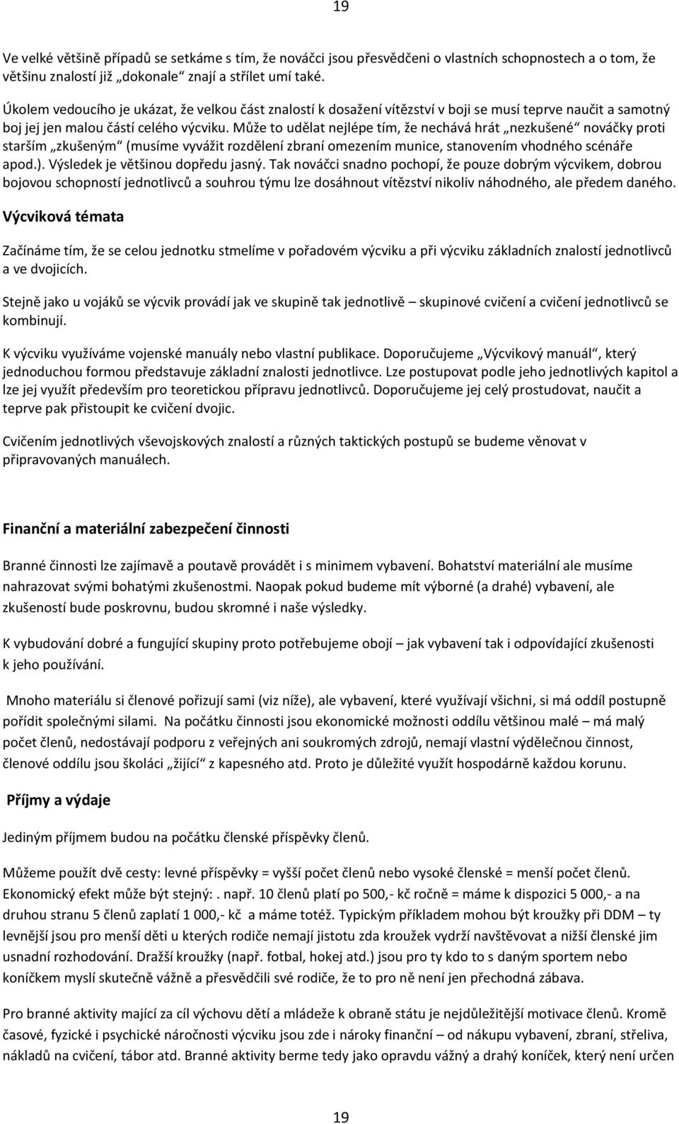 Může to udělat nejlépe tím, že nechává hrát nezkušené nováčky proti starším zkušeným (musíme vyvážit rozdělení zbraní omezením munice, stanovením vhodného scénáře apod.).