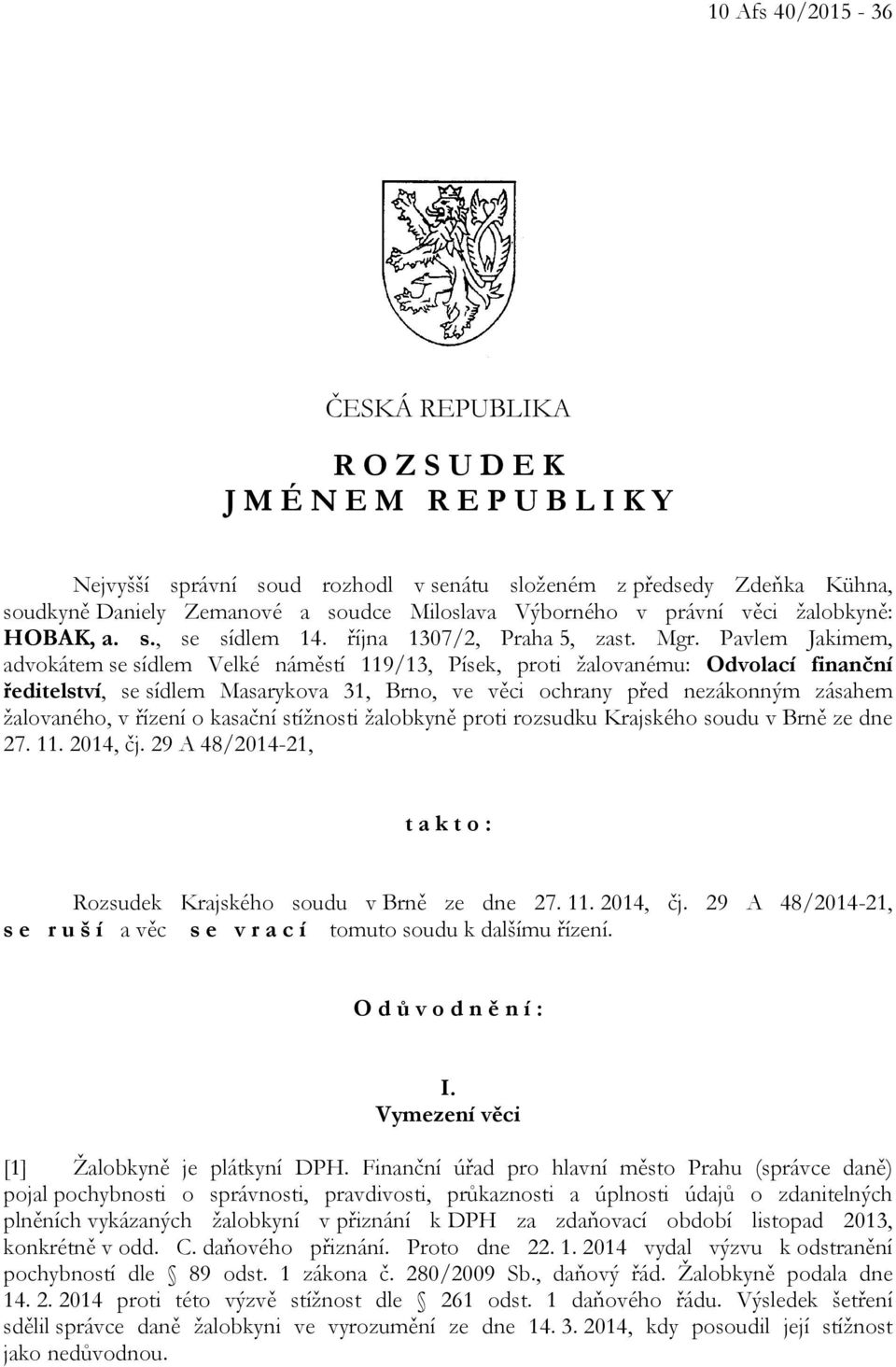 Pavlem Jakimem, advokátem se sídlem Velké náměstí 119/13, Písek, proti žalovanému: Odvolací finanční ředitelství, se sídlem Masarykova 31, Brno, ve věci ochrany před nezákonným zásahem žalovaného, v