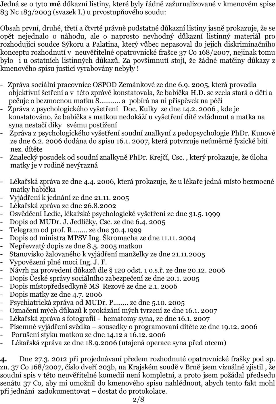 rozhodující soudce Sýkoru a Palatina, který vůbec nepasoval do jejich diskriminačního konceptu rozhodnutí v neuvěřitelné opatrovnické frašce 37 Co 168/2007, nejinak tomu bylo i u ostatních listinných