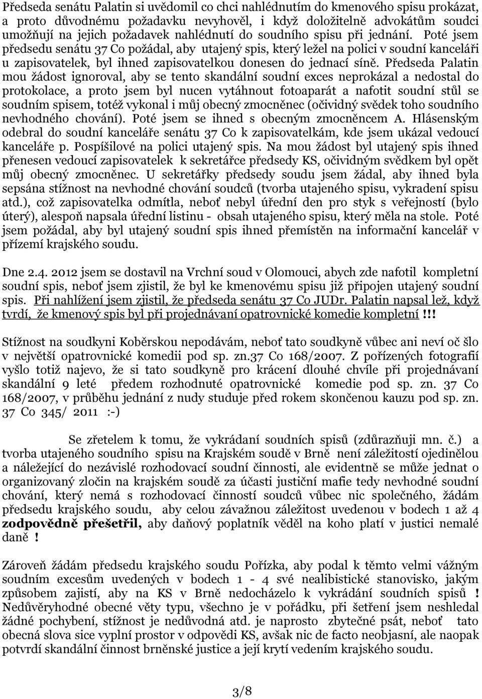 Předseda Palatin mou žádost ignoroval, aby se tento skandální soudní exces neprokázal a nedostal do protokolace, a proto jsem byl nucen vytáhnout fotoaparát a nafotit soudní stůl se soudním spisem,