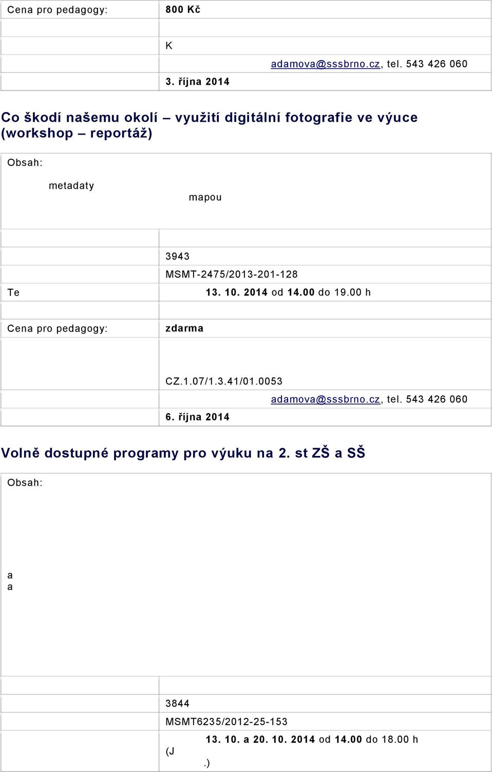 metadaty klasifikace a třídění pomocí klíčových slov Propojení fotografie a GPS, práce s mapou Praktické využití: Vytipování negativních jevů v okolí školy, diskuze o nich, posouzení fotografovaných