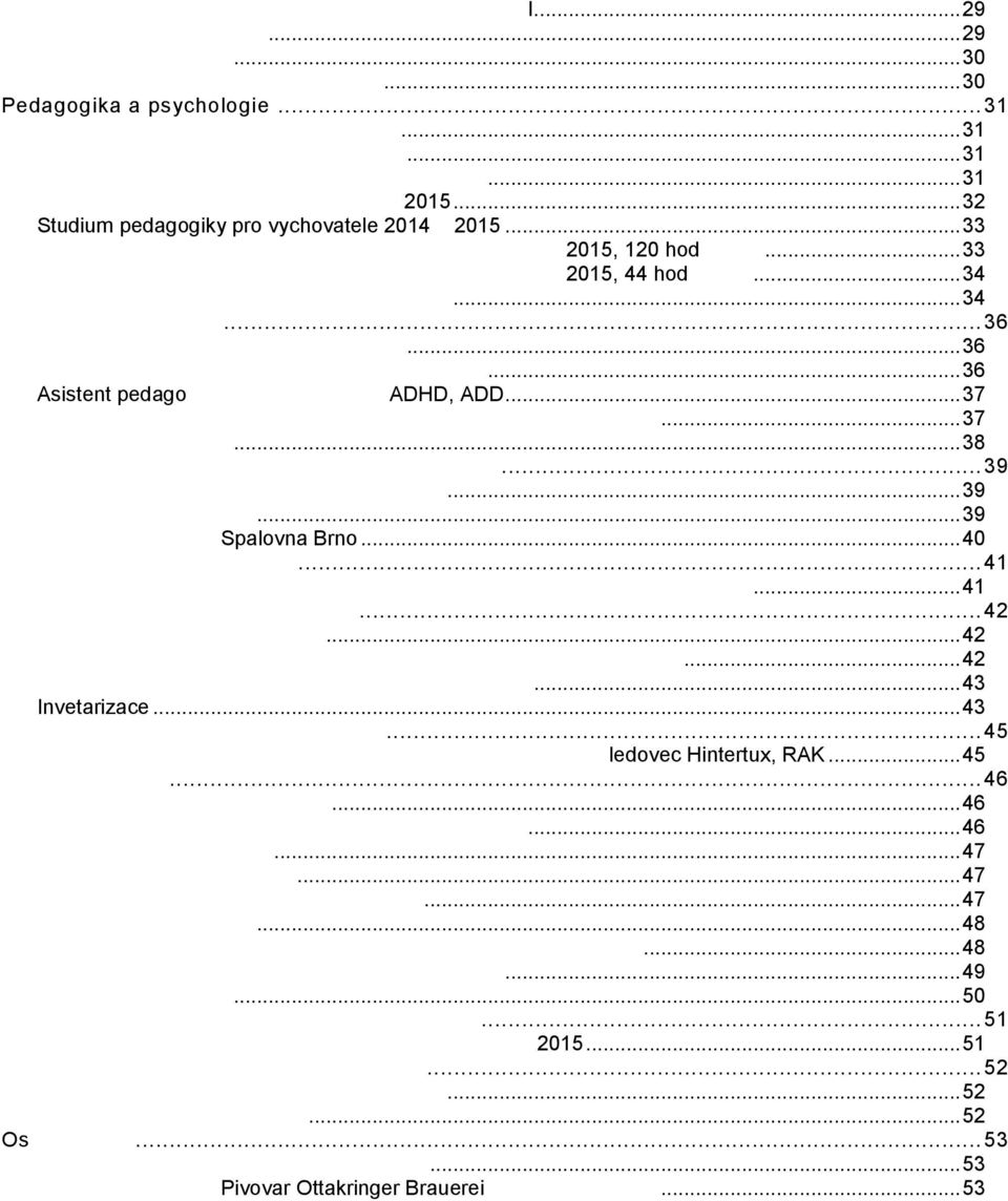 .. 32 Studium pedagogiky pro vychovatele 2014 2015... 33 Studium pedagogiky pro pedagoga volného času 2014 2015, 120 hod výuky... 33 Studium pedagogiky pro pedagoga volného času 2014 2015, 44 hod výuky.