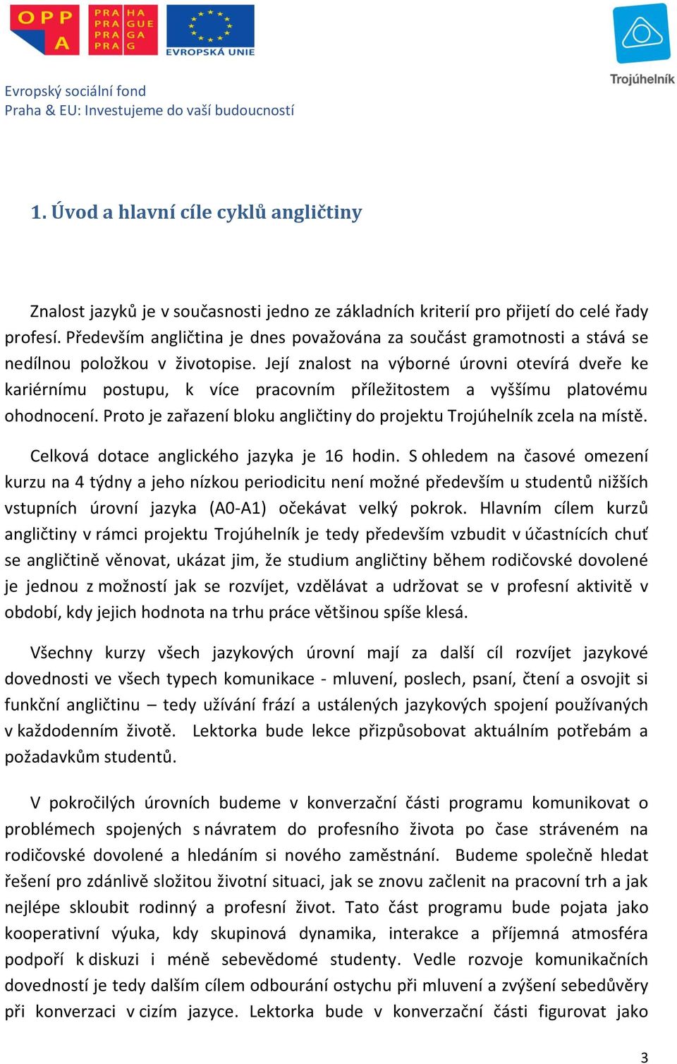 Její znalost na výborné úrovni otevírá dveře ke kariérnímu postupu, k více pracovním příležitostem a vyššímu platovému ohodnocení.