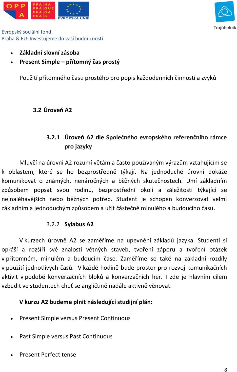 Na jednoduché úrovni dokáže komunikovat o známých, nenáročných a běžných skutečnostech.