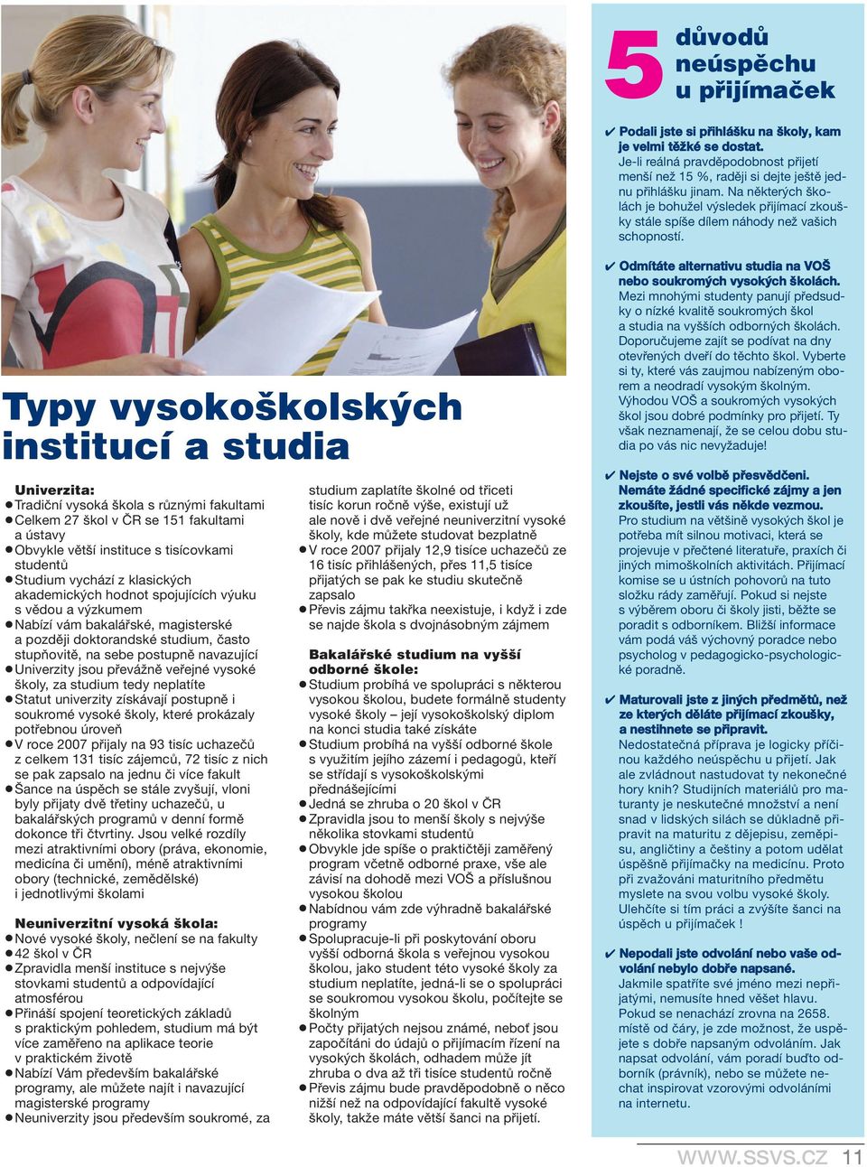 Typy vysoko kolsk ch institucí a studia Univerzita: Tradiční vysoká škola s různými fakultami Celkem 27 škol v ČR se 151 fakultami a ústavy Obvykle větší instituce s tisícovkami studentů Studium