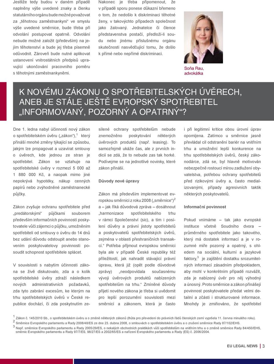 Zároveň bude nutné aplikovat ustanovení vnitrostátních předpisů upravující ukončování pracovního poměru s těhotnými zaměstnankyněmi.