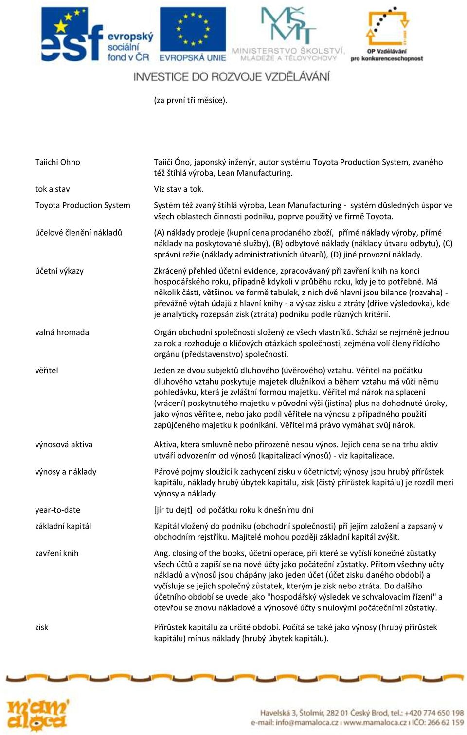 Óno, japonský inženýr, autor systému Toyota Production System, zvaného též štíhlá výroba, Lean Manufacturing. Viz stav a tok.