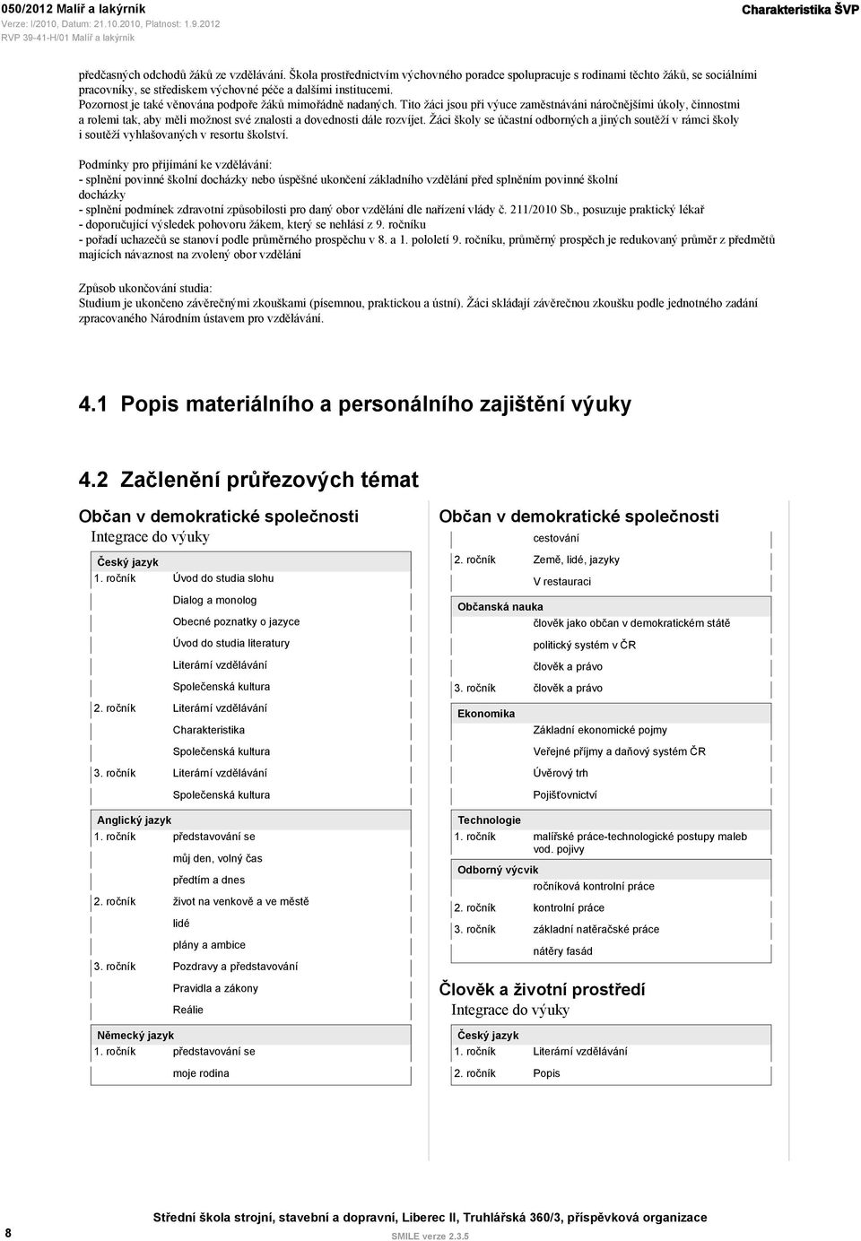 Pozornost je také věnována podpoře žáků mimořádně nadaných. Tito žáci jsou při výuce zaměstnáváni náročnějšími úkoly, činnostmi a rolemi tak, aby měli možnost své znalosti a dovednosti dále rozvíjet.