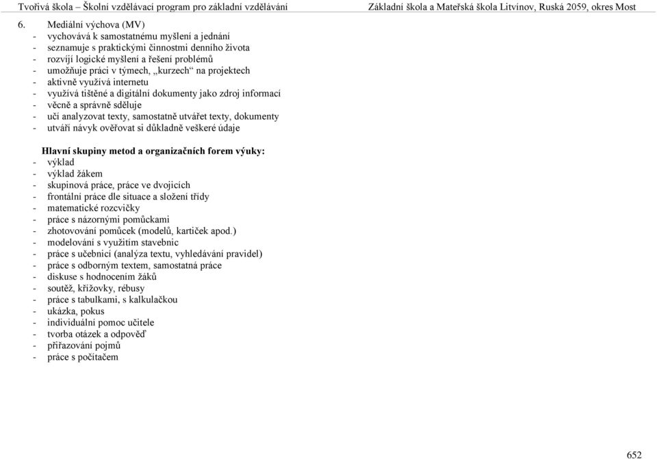 návyk ověřovat si důkladně veškeré údaje Hlavní skupiny metod a organizačních forem výuky: - výklad - výklad žákem - skupinová práce, práce ve dvojicích - frontální práce dle situace a složení třídy