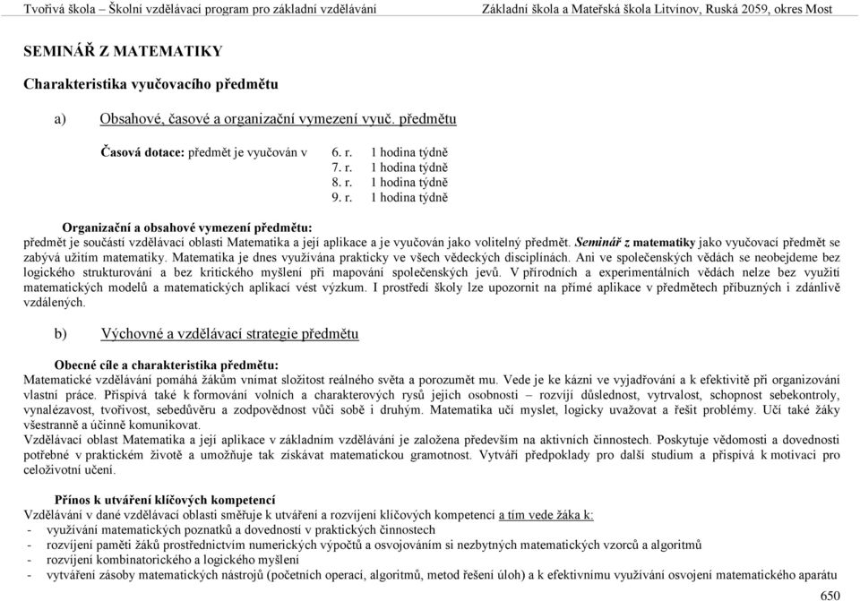 Seminář z matematiky jako vyučovací předmět se zabývá užitím matematiky. Matematika je dnes využívána prakticky ve všech vědeckých disciplínách.