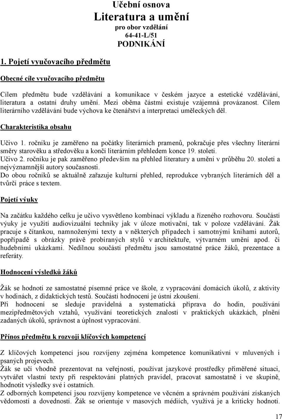 Charakteristika obsahu Učivo 1. ročníku je zaměřeno na počátky literárních pramenů, pokračuje přes všechny literární směry starověku a středověku a končí literárním přehledem konce 19. století.