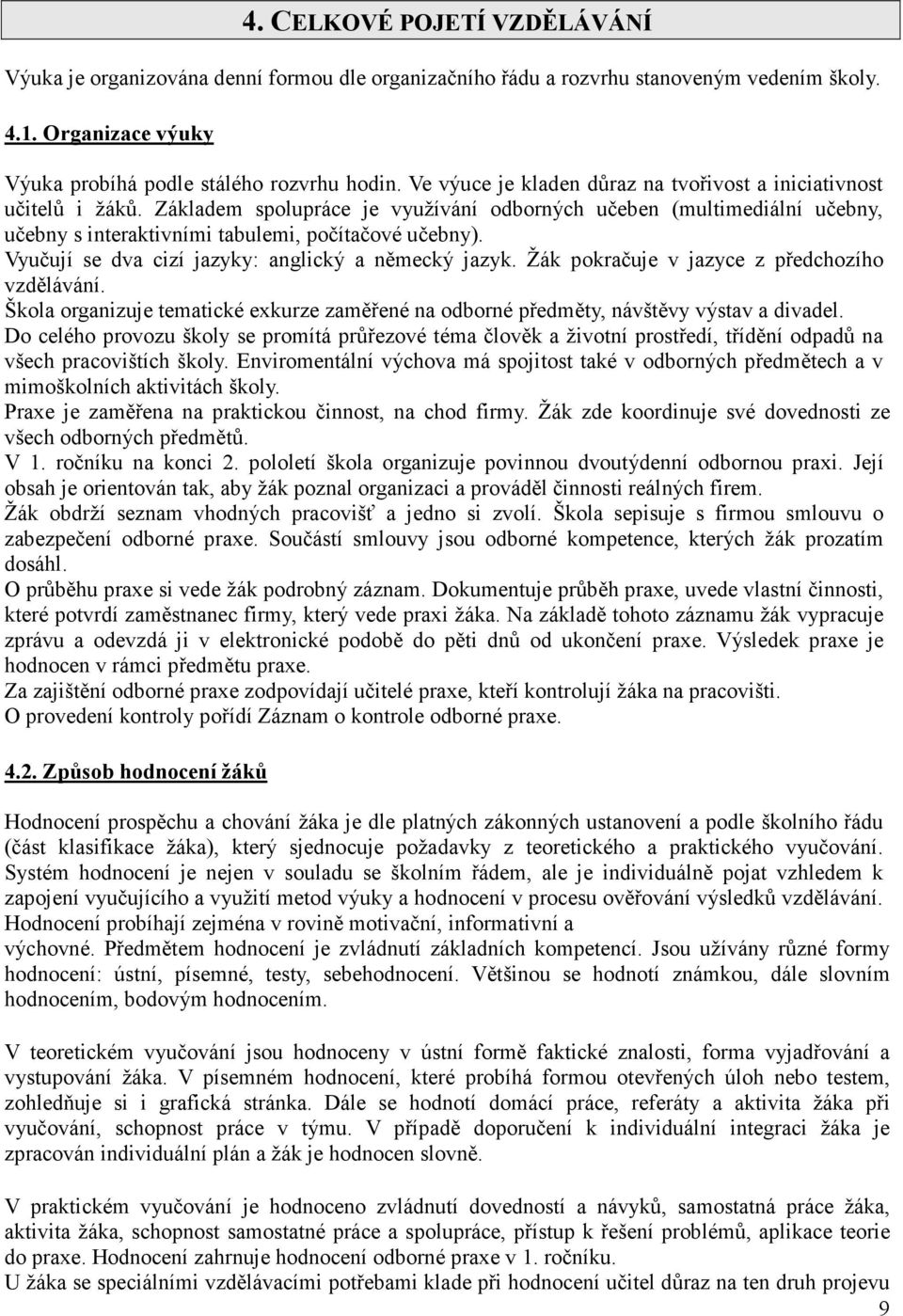 Vyučují se dva cizí jazyky: anglický a německý jazyk. Žák pokračuje v jazyce z předchozího vzdělávání. Škola organizuje tematické exkurze zaměřené na odborné předměty, návštěvy výstav a divadel.