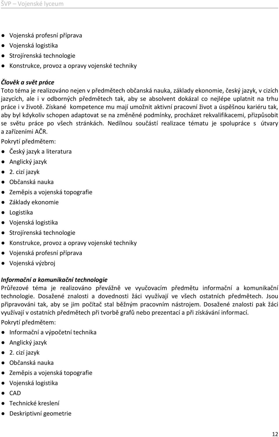 Získané kompetence mu mají umožnit aktivní pracovní život a úspěšnou kariéru tak, aby byl kdykoliv schopen adaptovat se na změněné podmínky, procházet rekvalifikacemi, přizpůsobit se světu práce po