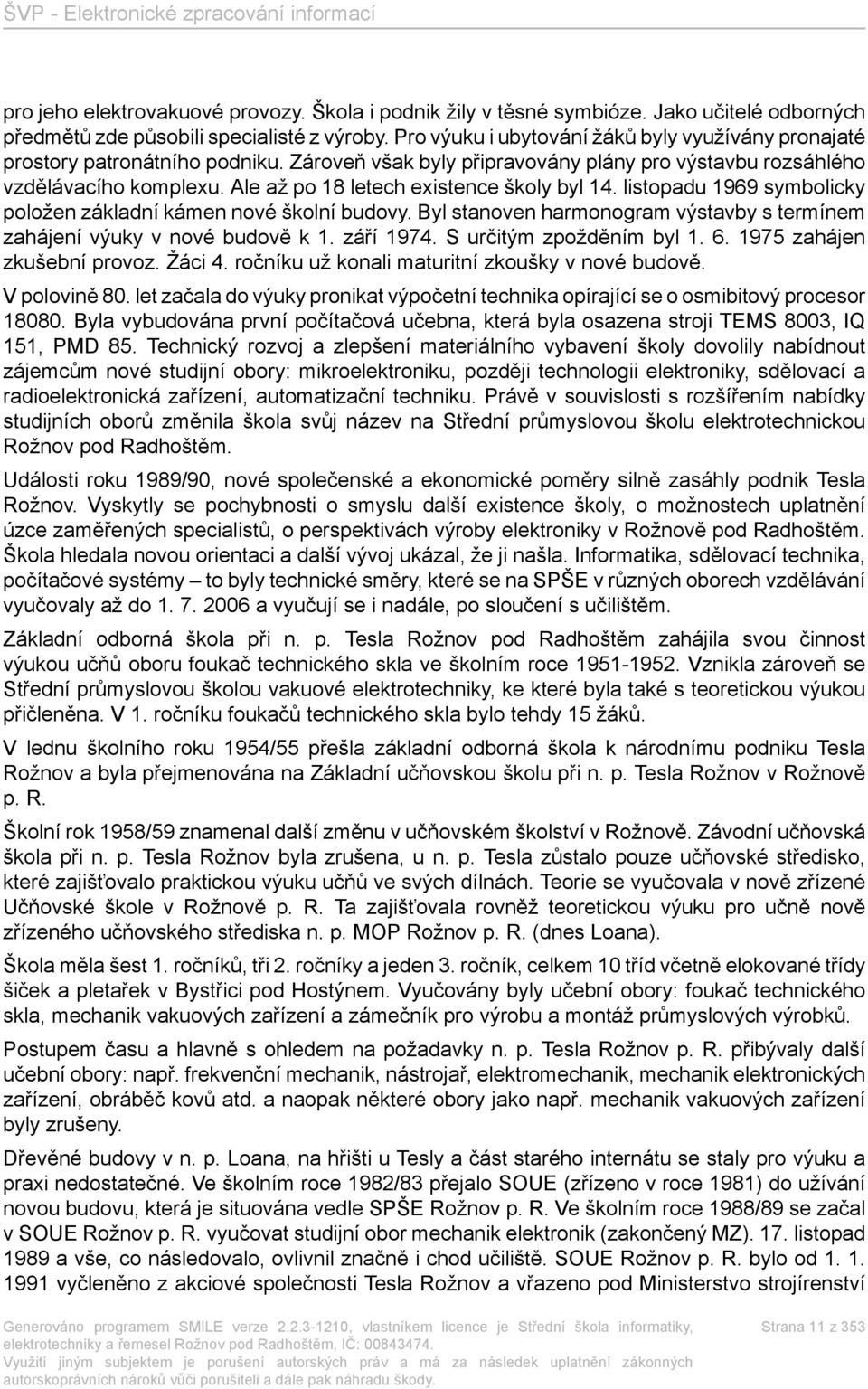 Ale až po 18 letech existence školy byl 14. listopadu 1969 symbolicky položen základní kámen nové školní budovy. Byl stanoven harmonogram výstavby s termínem zahájení výuky v nové budově k 1.