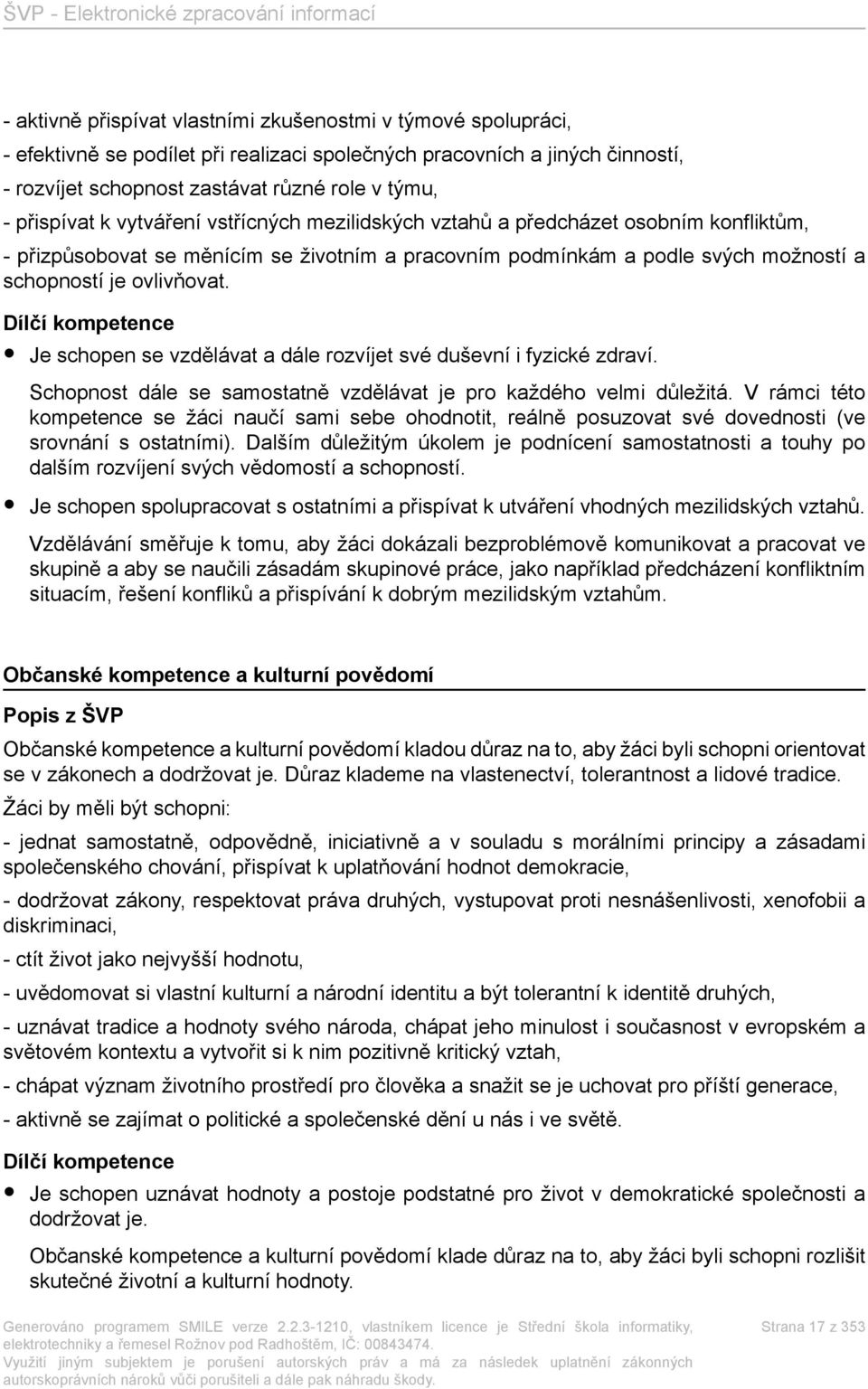 Dílčí kompetence Je schopen se vzdělávat a dále rozvíjet své duševní i fyzické zdraví. Schopnost dále se samostatně vzdělávat je pro každého velmi důležitá.