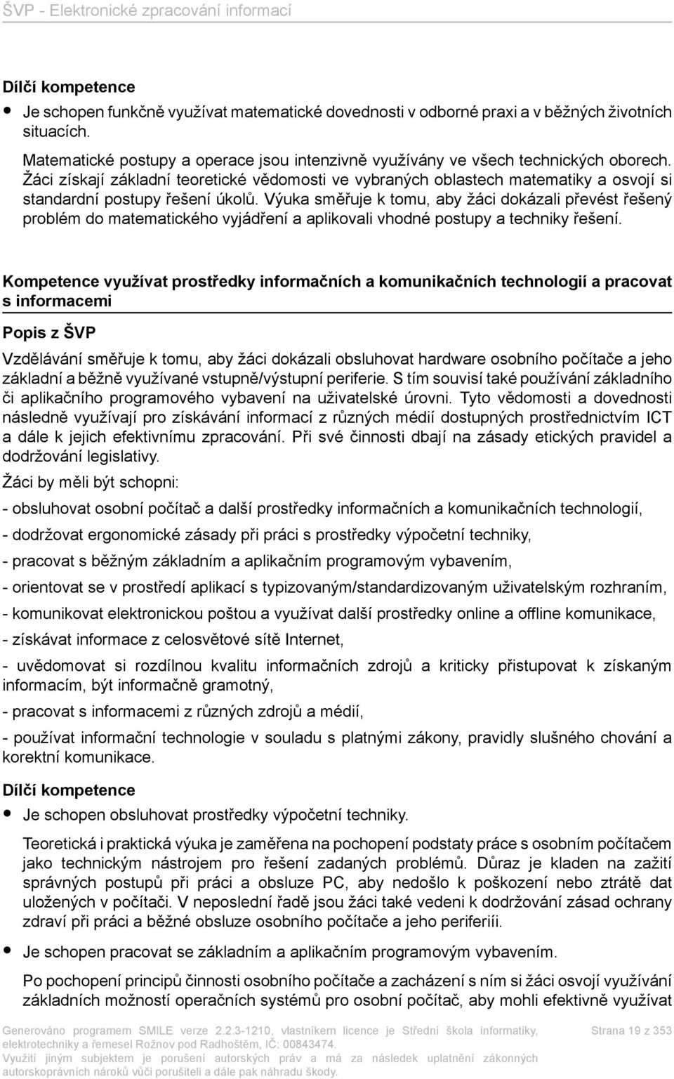 Žáci získají základní teoretické vědomosti ve vybraných oblastech matematiky a osvojí si standardní postupy řešení úkolů.