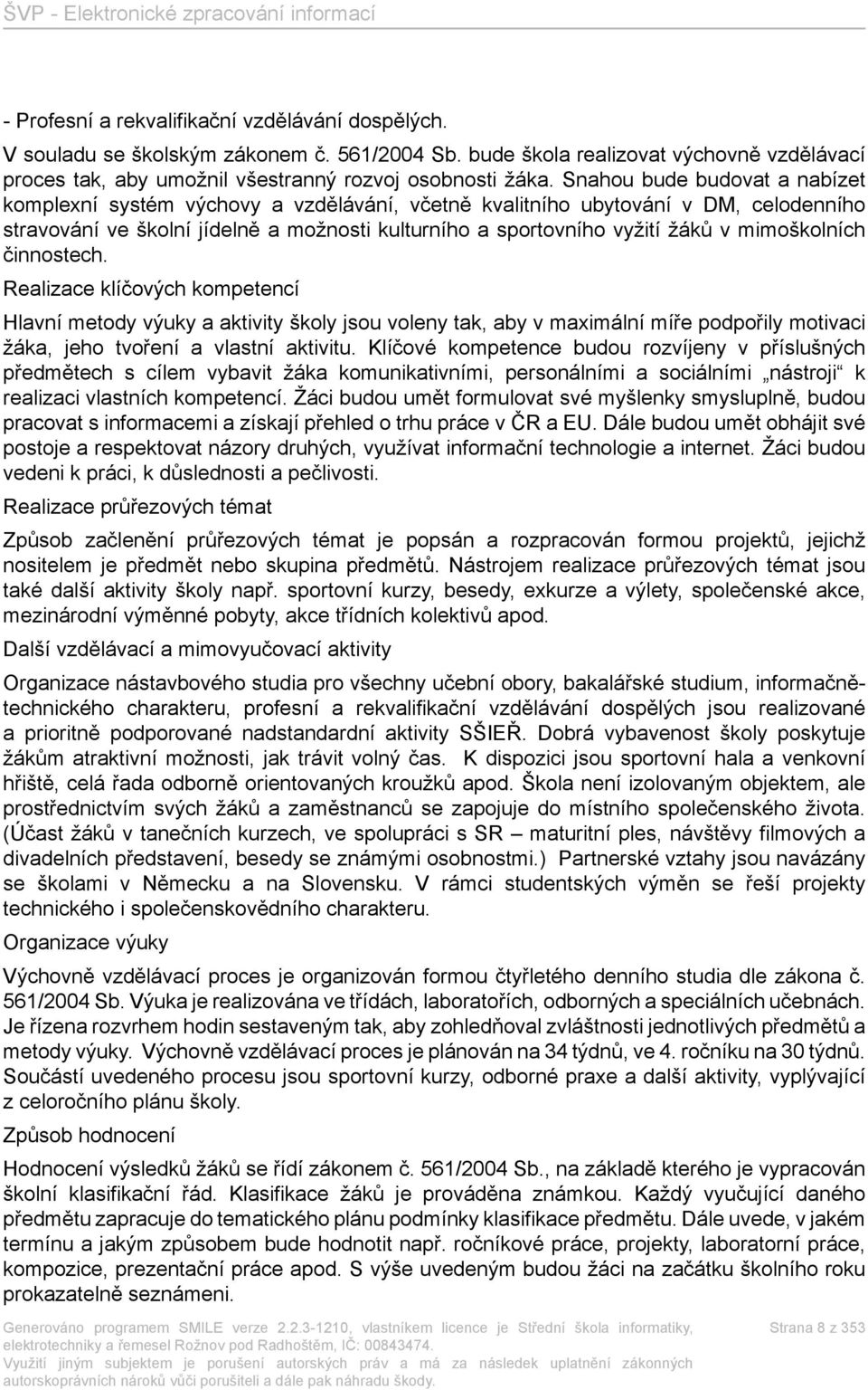 mimoškolních činnostech. Realizace klíčových kompetencí Hlavní metody výuky a aktivity školy jsou voleny tak, aby v maximální míře podpořily motivaci žáka, jeho tvoření a vlastní aktivitu.