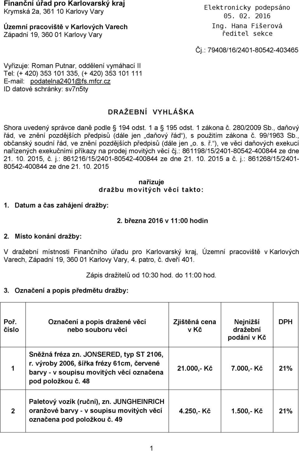 cz ID datové schránky: sv7n5ty DRAŽEBNÍ VYHLÁŠKA Shora uvedený správce daně podle 194 odst. 1 a 195 odst. 1 zákona č. 280/2009 Sb.