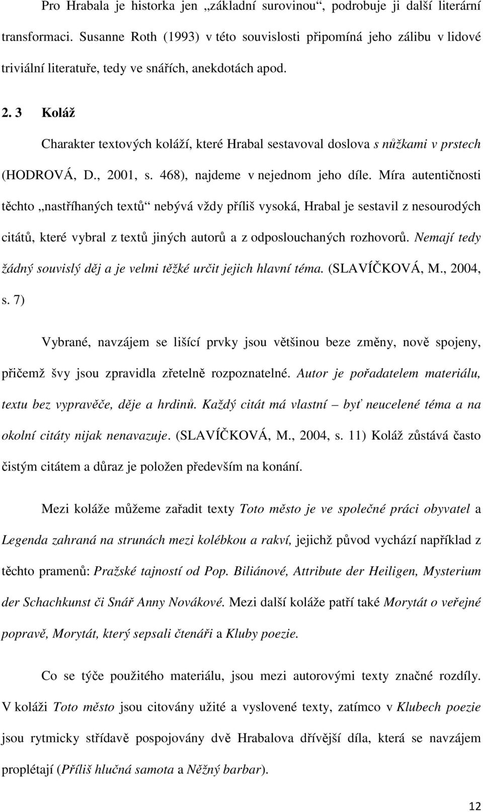 3 Koláž Charakter textových koláží, které Hrabal sestavoval doslova s nůžkami v prstech (HODROVÁ, D., 2001, s. 468), najdeme v nejednom jeho díle.