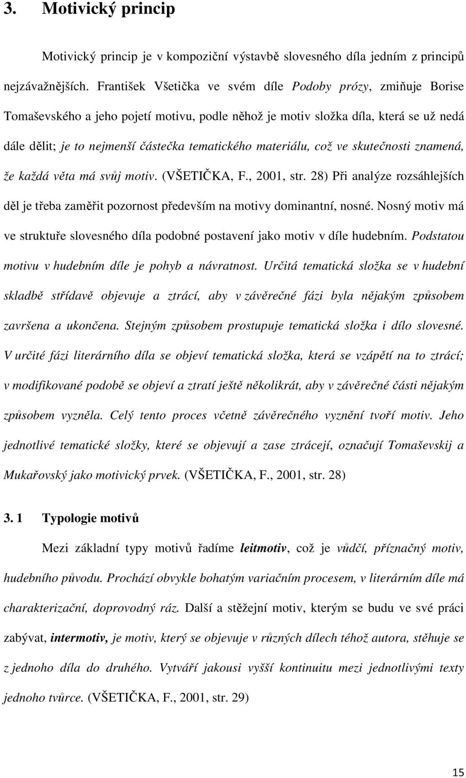 materiálu, což ve skutečnosti znamená, že každá věta má svůj motiv. (VŠETIČKA, F., 2001, str. 28) Při analýze rozsáhlejších děl je třeba zaměřit pozornost především na motivy dominantní, nosné.