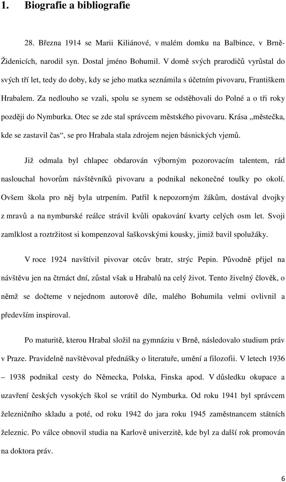 Za nedlouho se vzali, spolu se synem se odstěhovali do Polné a o tři roky později do Nymburka. Otec se zde stal správcem městského pivovaru.