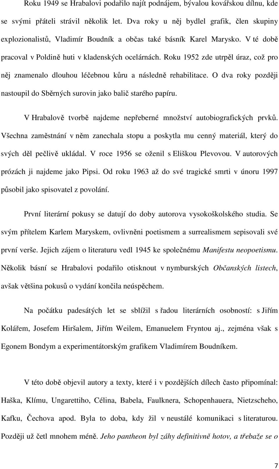 Roku 1952 zde utrpěl úraz, což pro něj znamenalo dlouhou léčebnou kůru a následně rehabilitace. O dva roky později nastoupil do Sběrných surovin jako balič starého papíru.