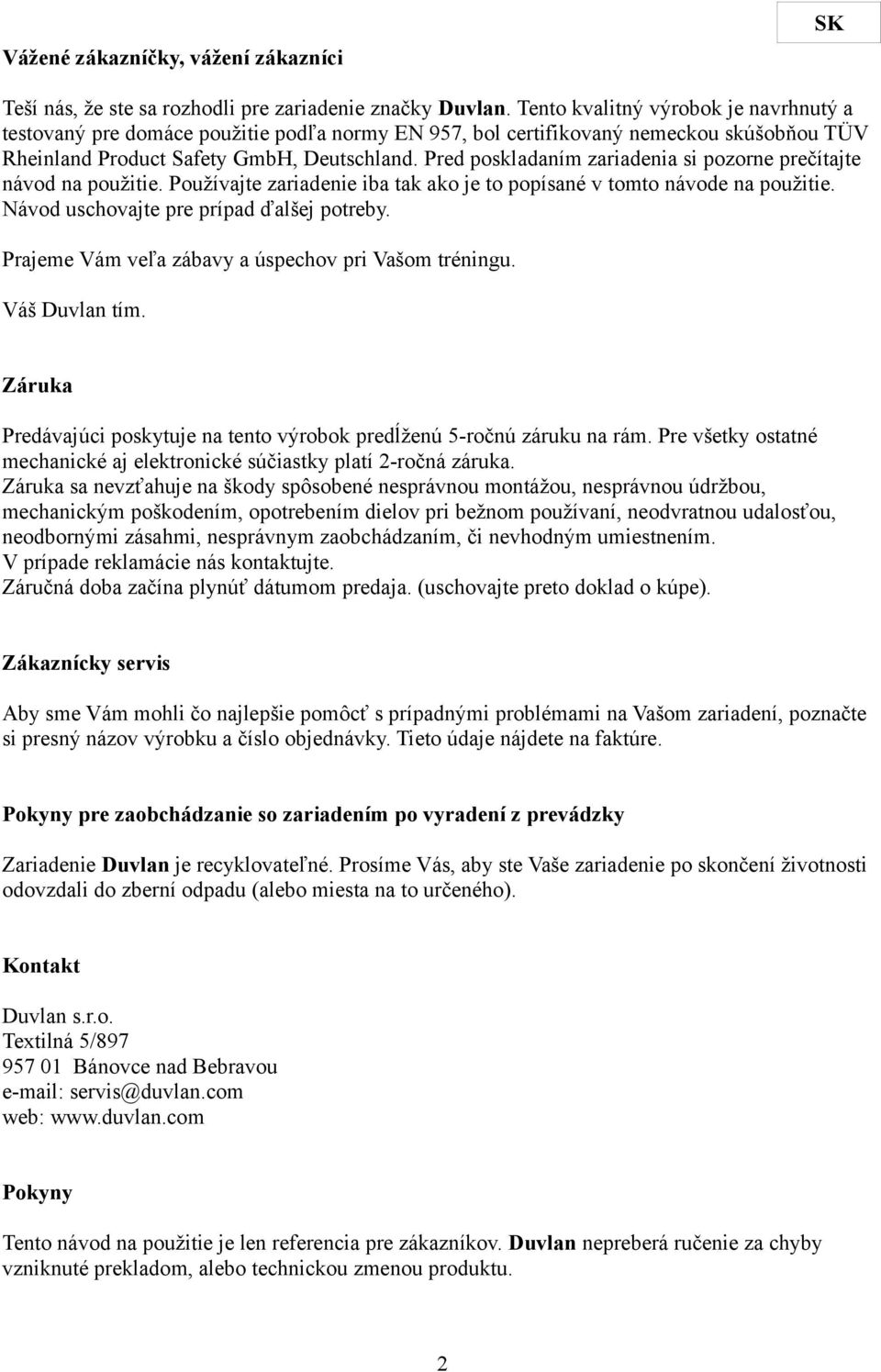 Pred poskladaním zariadenia si pozorne prečítajte návod na použitie. Používajte zariadenie iba tak ako je to popísané v tomto návode na použitie. Návod uschovajte pre prípad ďalšej potreby.