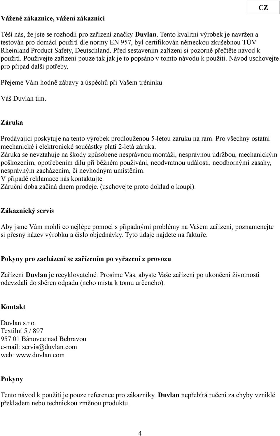 Před sestavením zařízení si pozorně přečtěte návod k použití. Používejte zařízení pouze tak jak je to popsáno v tomto návodu k použití. Návod uschovejte pro případ další potřeby.