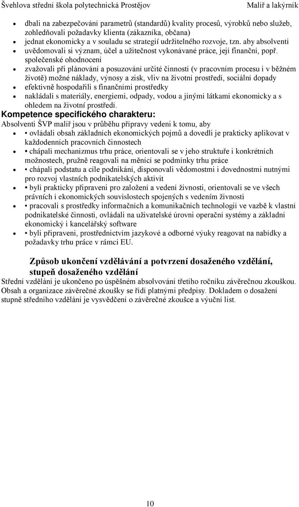 společenské ohodnocení zvažovali při plánování a posuzování určité činnosti (v pracovním procesu i v běžném životě) možné náklady, výnosy a zisk, vliv na životní prostředí, sociální dopady efektivně