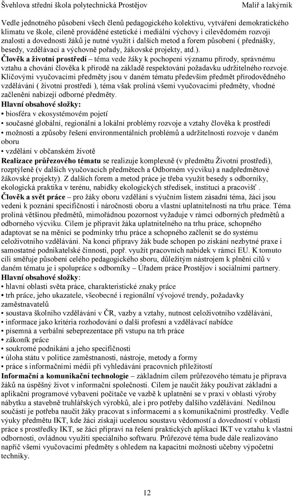 Člověk a životní prostředí téma vede žáky k pochopení významu přírody, správnému vztahu a chování člověka k přírodě na základě respektování požadavku udržitelného rozvoje.