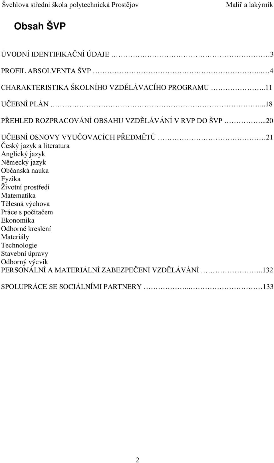 ..20 UČEBNÍ OSNOVY VYUČOVACÍCH PŘEDMĚTŮ 21 Český jazyk a literatura Anglický jazyk Německý jazyk Občanská nauka Fyzika Životní