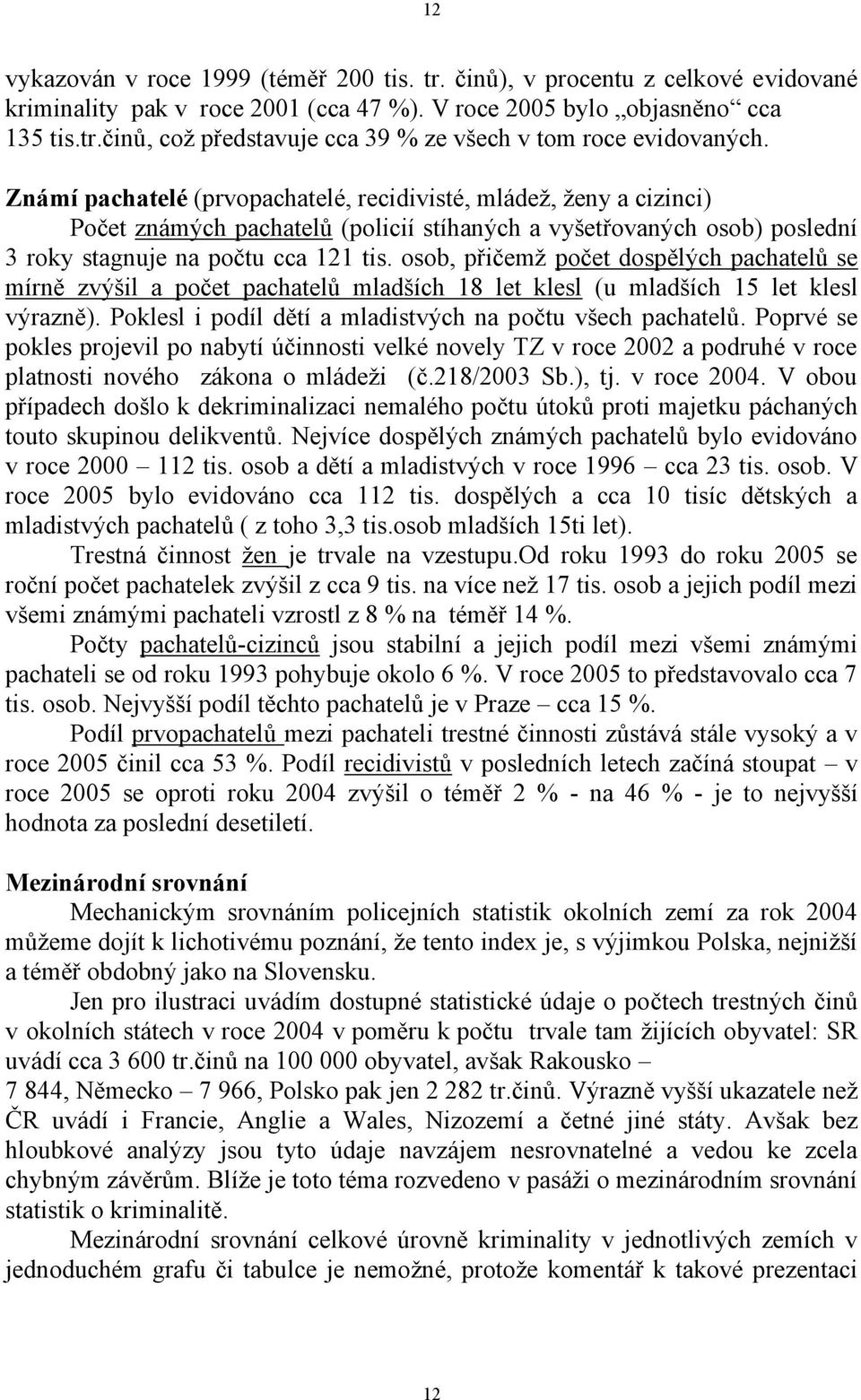 osob, přičemž počet dospělých pachatelů se mírně zvýšil a počet pachatelů mladších 18 let klesl (u mladších 15 let klesl výrazně). Poklesl i podíl dětí a mladistvých na počtu všech pachatelů.