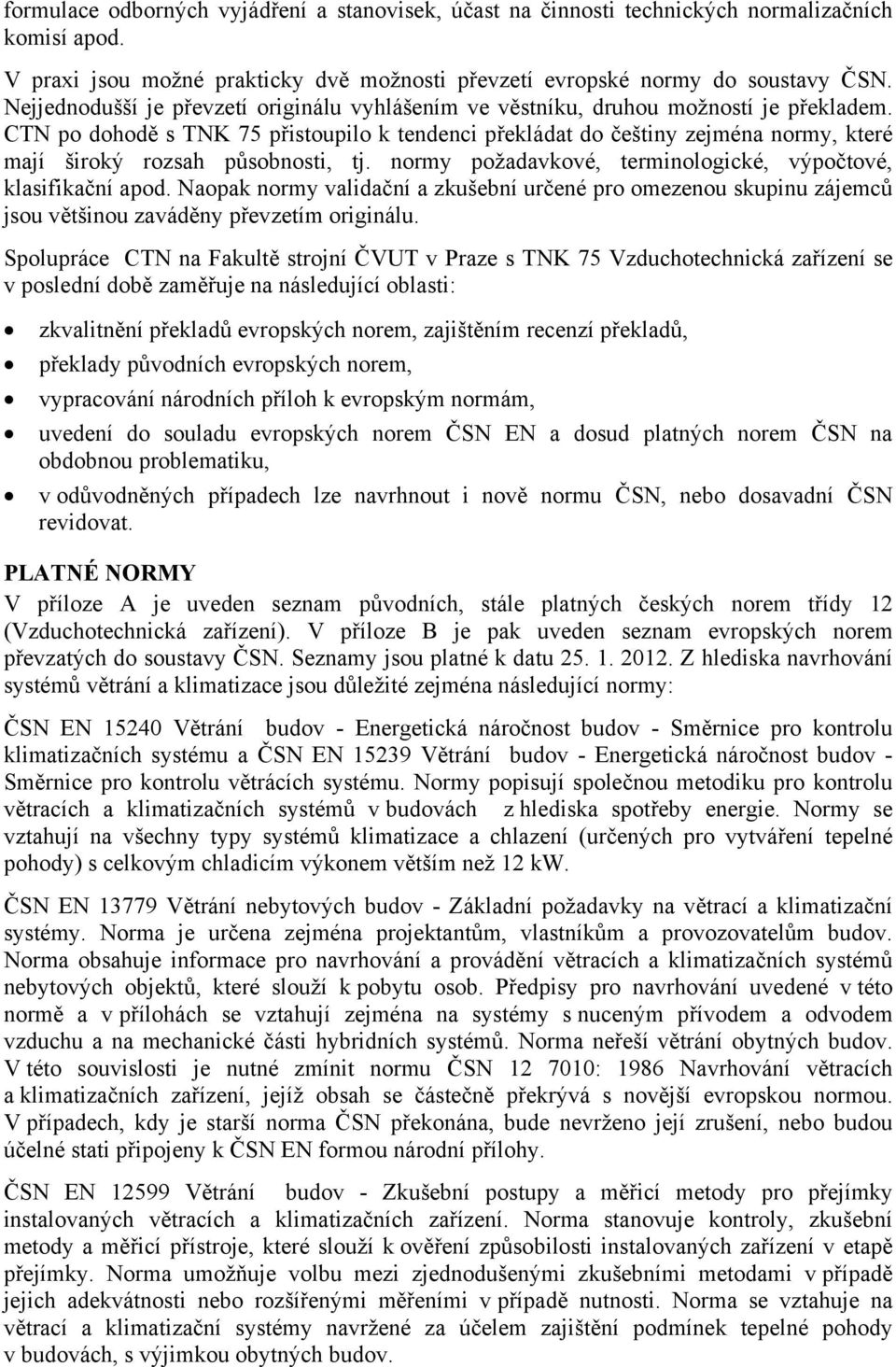 CTN po dohodě s TNK 75 přistoupilo k tendenci překládat do češtiny zejména normy, které mají široký rozsah působnosti, tj. normy požadavkové, terminologické, výpočtové, klasifikační apod.