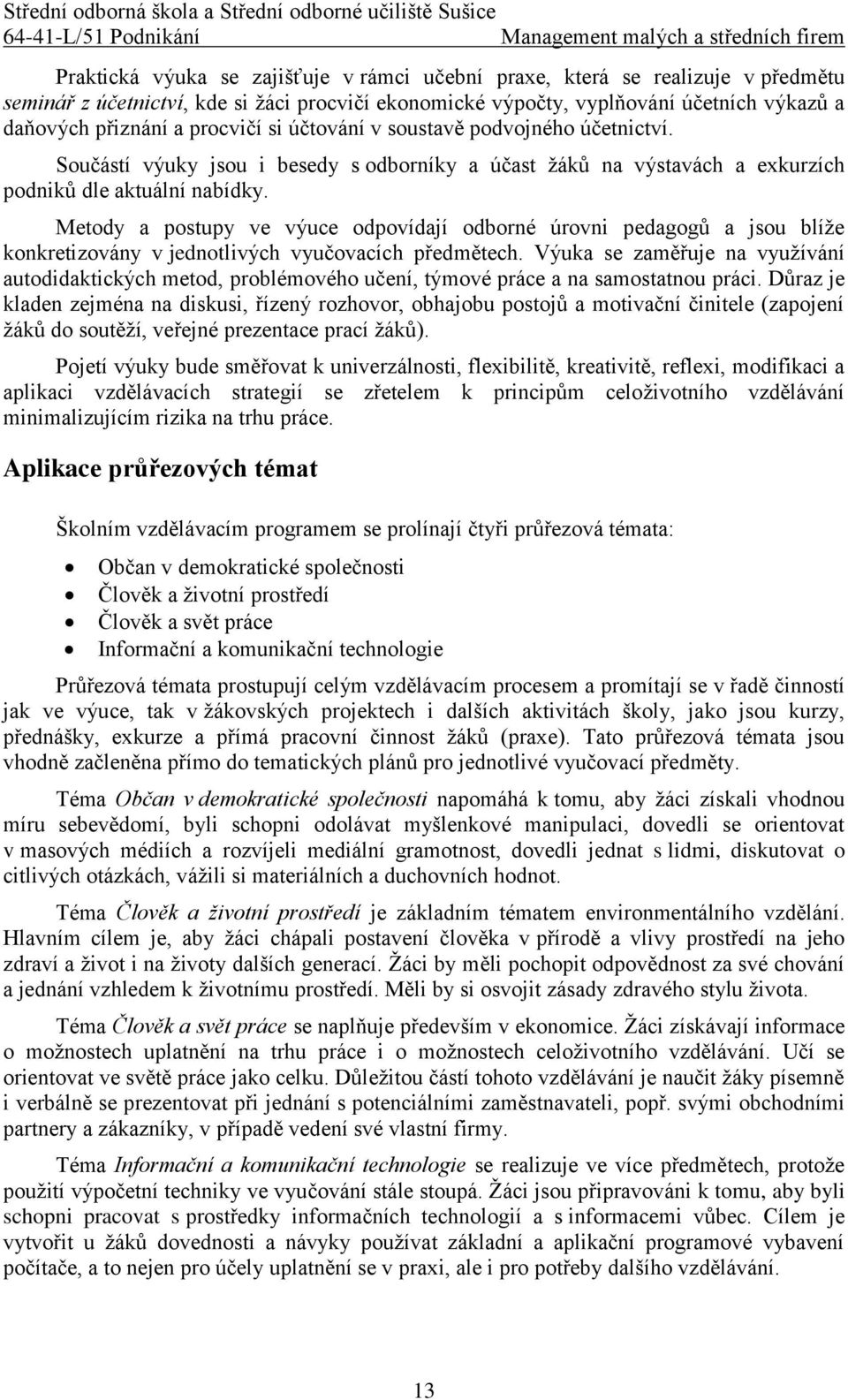 Metody a postupy ve výuce odpovídají odborné úrovni pedagogů a jsou blíže konkretizovány v jednotlivých vyučovacích předmětech.