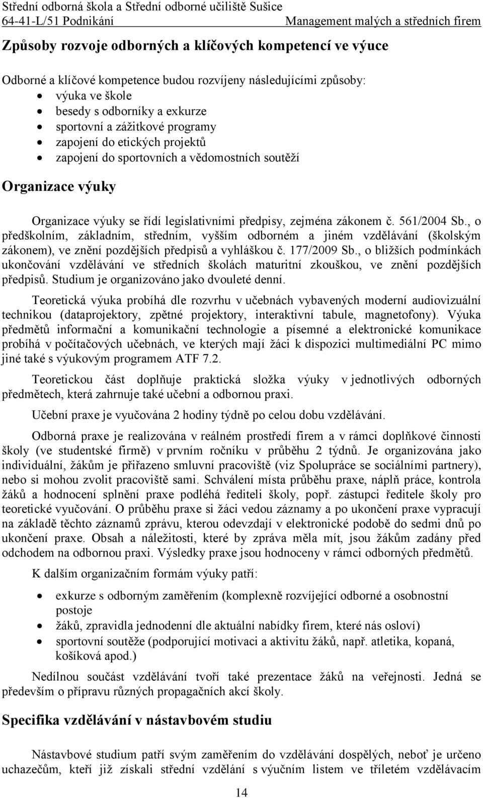 , o předškolním, základním, středním, vyšším odborném a jiném vzdělávání (školským zákonem), ve znění pozdějších předpisů a vyhláškou č. 177/2009 Sb.