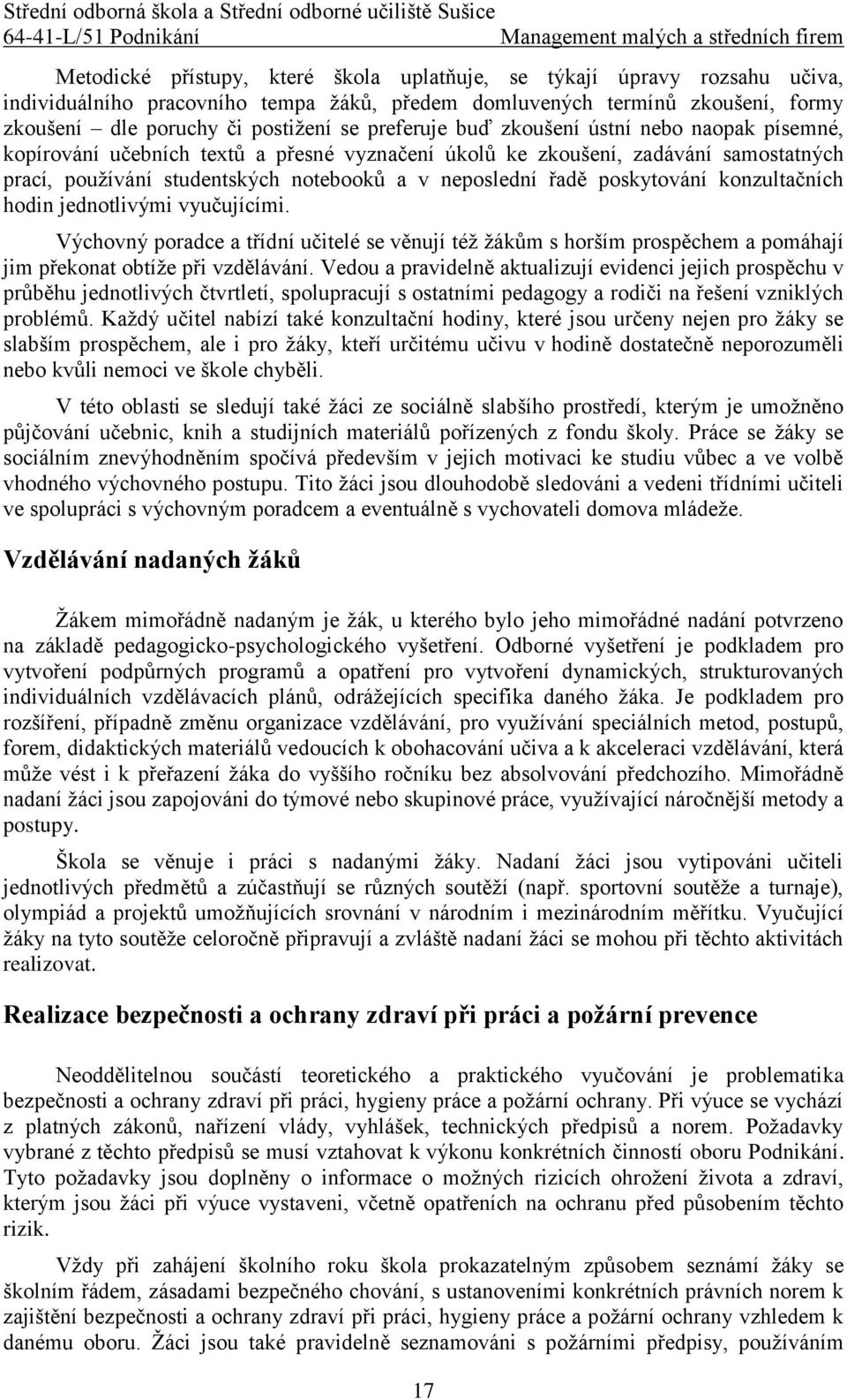 poskytování konzultačních jednotlivými vyučujícími. Výchovný poradce a třídní učitelé se věnují též žákům s horším prospěchem a pomáhají jim překonat obtíže při vzdělávání.