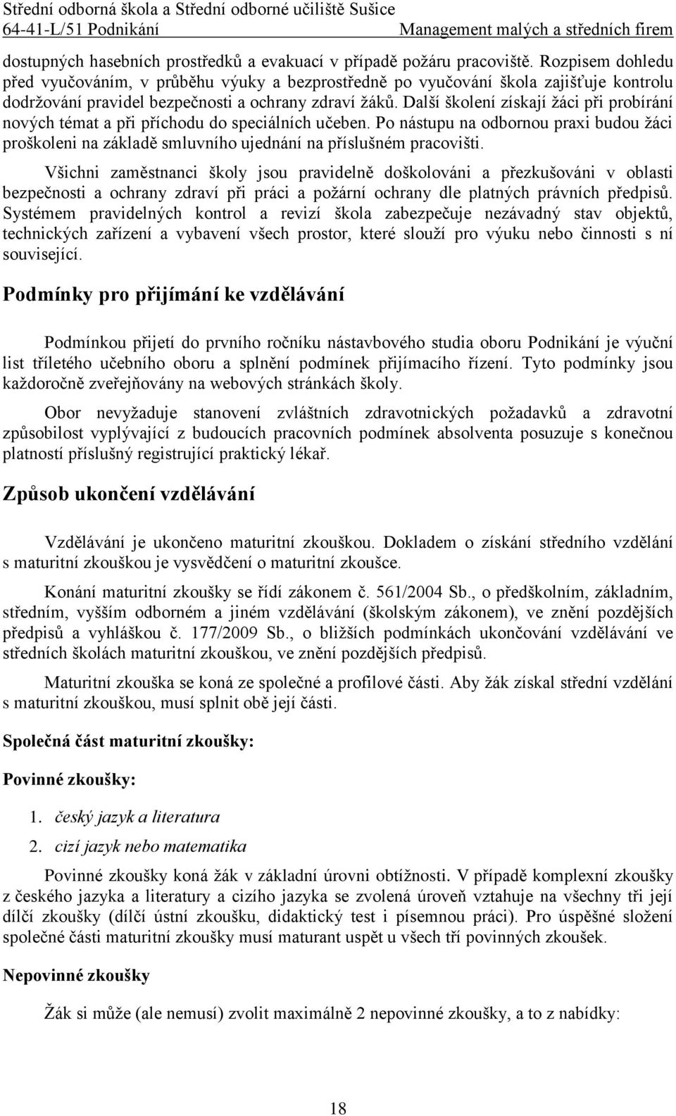 Další školení získají žáci při probírání nových témat a při příchodu do speciálních učeben. Po nástupu na odbornou praxi budou žáci proškoleni na základě smluvního ujednání na příslušném pracovišti.