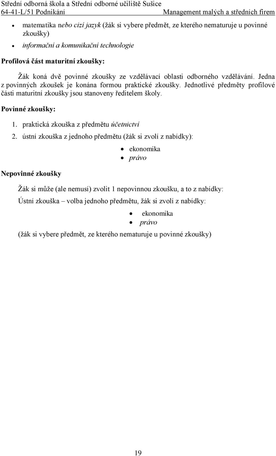 Jednotlivé předměty profilové části maturitní zkoušky jsou stanoveny ředitelem školy. Povinné zkoušky: 1. praktická zkouška z předmětu účetnictví 2.