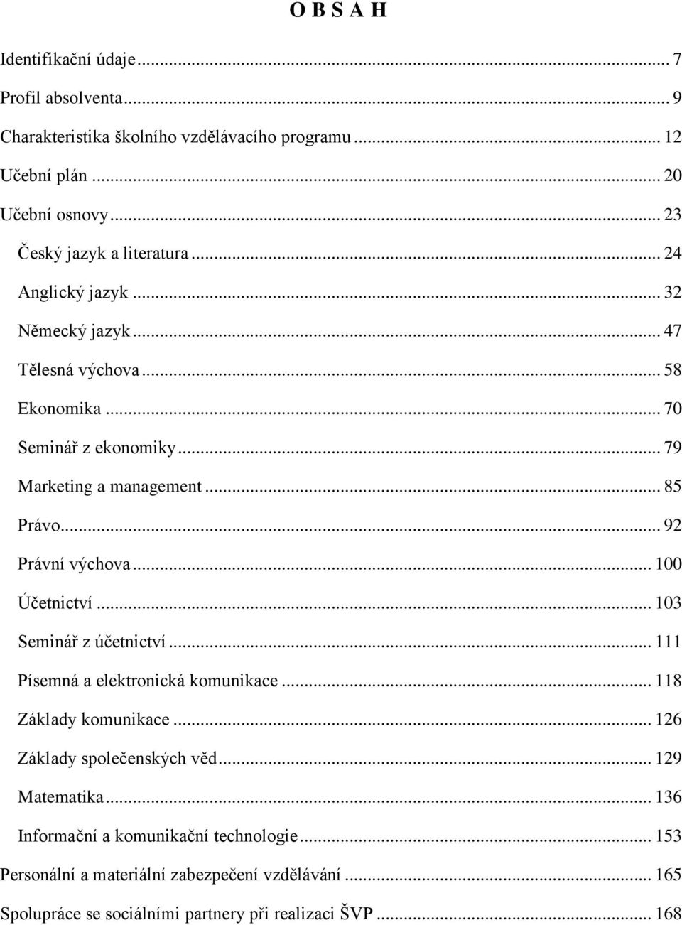 .. 85 Právo... 92 Právní výchova... 100 Účetnictví... 103 Seminář z účetnictví... 111 Písemná a elektronická komunikace... 118 Základy komunikace.