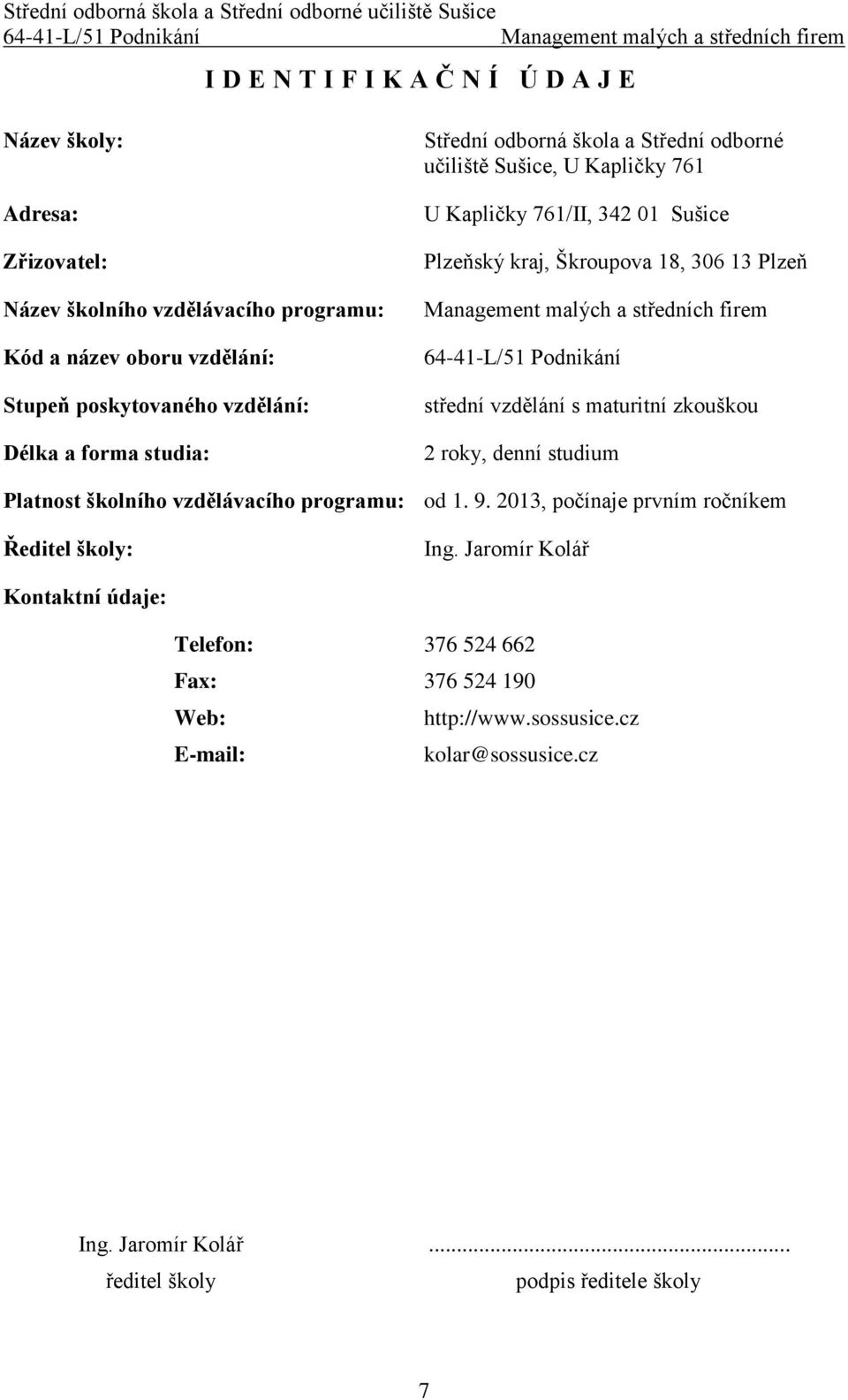 střední vzdělání s maturitní zkouškou 2 roky, denní studium Platnost školního vzdělávacího programu: od 1. 9. 2013, počínaje prvním ročníkem Ředitel školy: Ing.