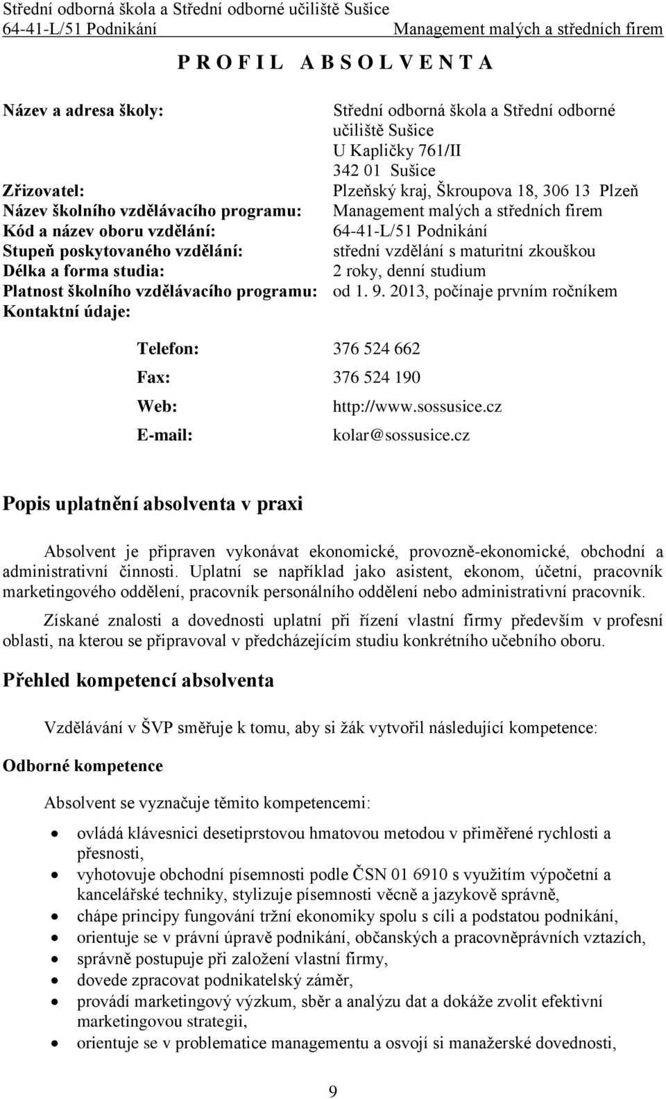 vzdělávacího programu: od 1. 9. 2013, počínaje prvním ročníkem Kontaktní údaje: Telefon: 376 524 662 Fax: 376 524 190 Web: E-mail: http://www.sossusice.cz kolar@sossusice.