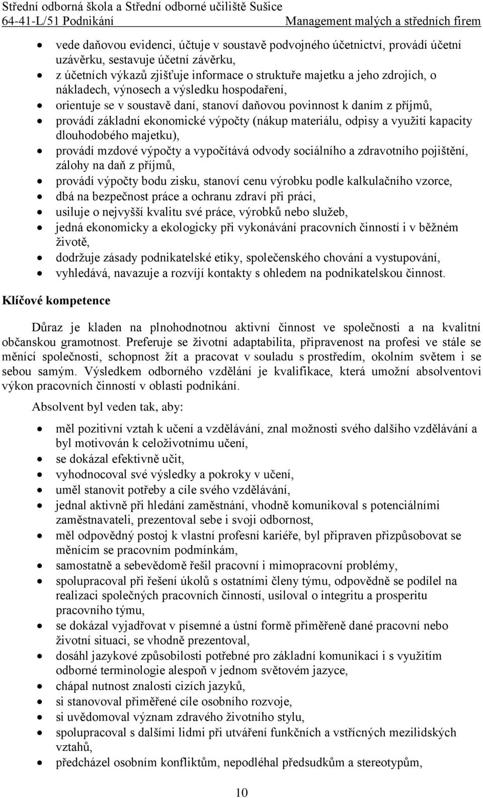 dlouhodobého majetku), provádí mzdové výpočty a vypočítává odvody sociálního a zdravotního pojištění, zálohy na daň z příjmů, provádí výpočty bodu zisku, stanoví cenu výrobku podle kalkulačního