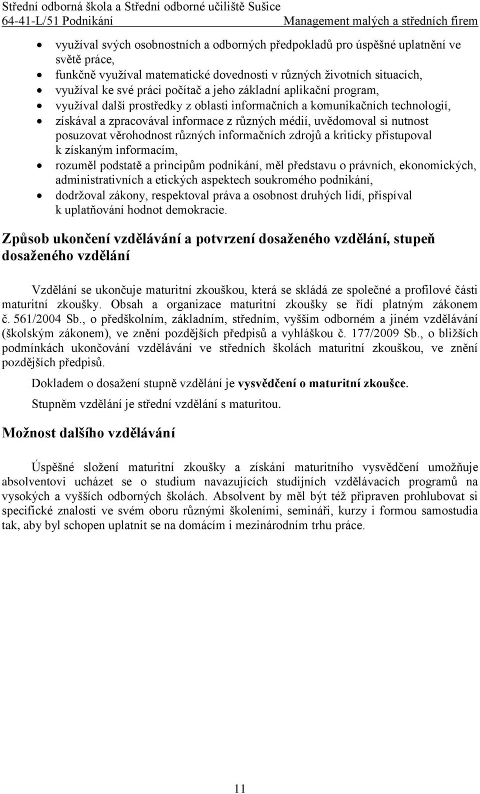 různých informačních zdrojů a kriticky přistupoval k získaným informacím, rozuměl podstatě a principům podnikání, měl představu o právních, ekonomických, administrativních a etických aspektech