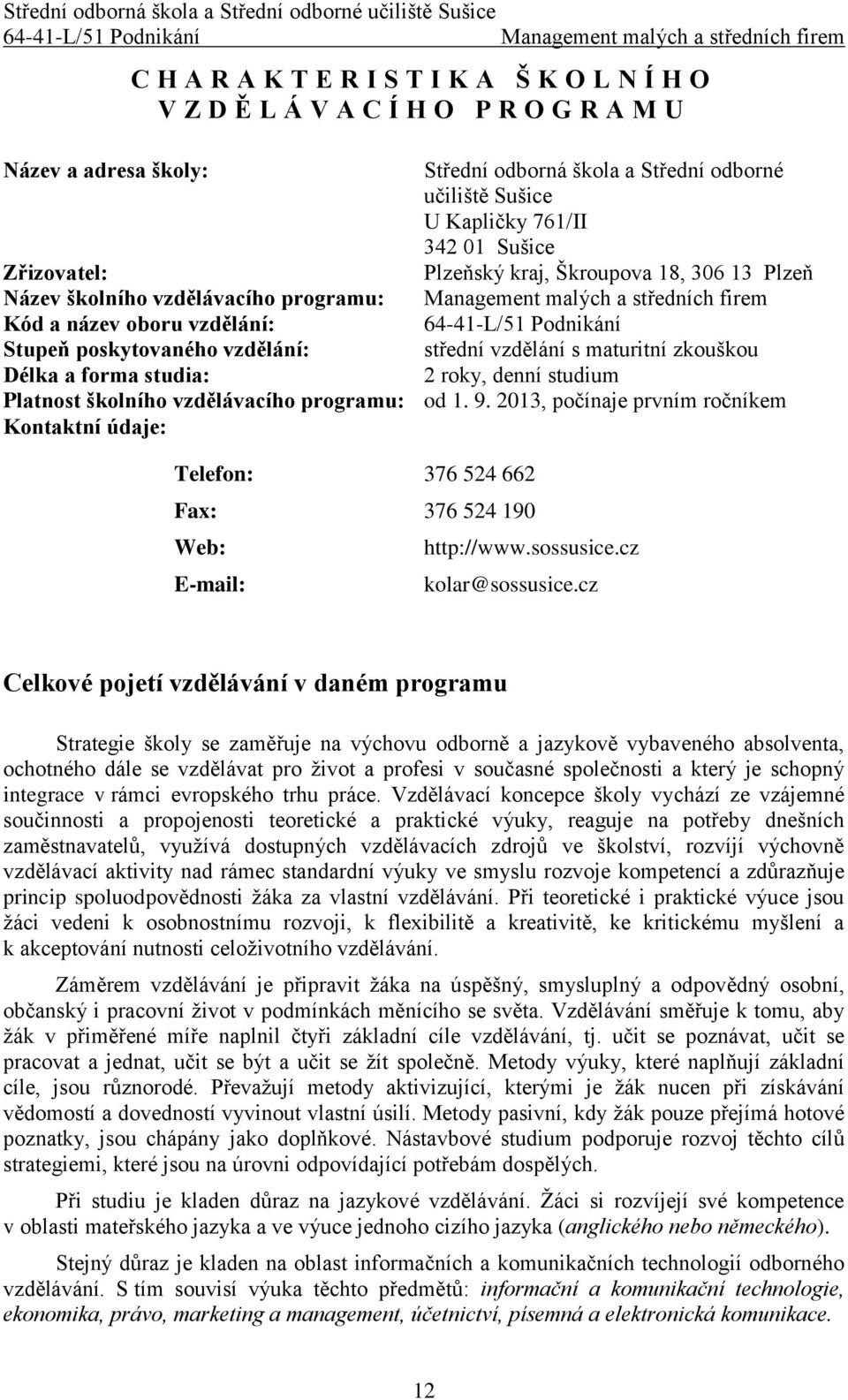 forma studia: 2 roky, denní studium Platnost školního vzdělávacího programu: od 1. 9. 2013, počínaje prvním ročníkem Kontaktní údaje: Telefon: 376 524 662 Fax: 376 524 190 Web: E-mail: http://www.