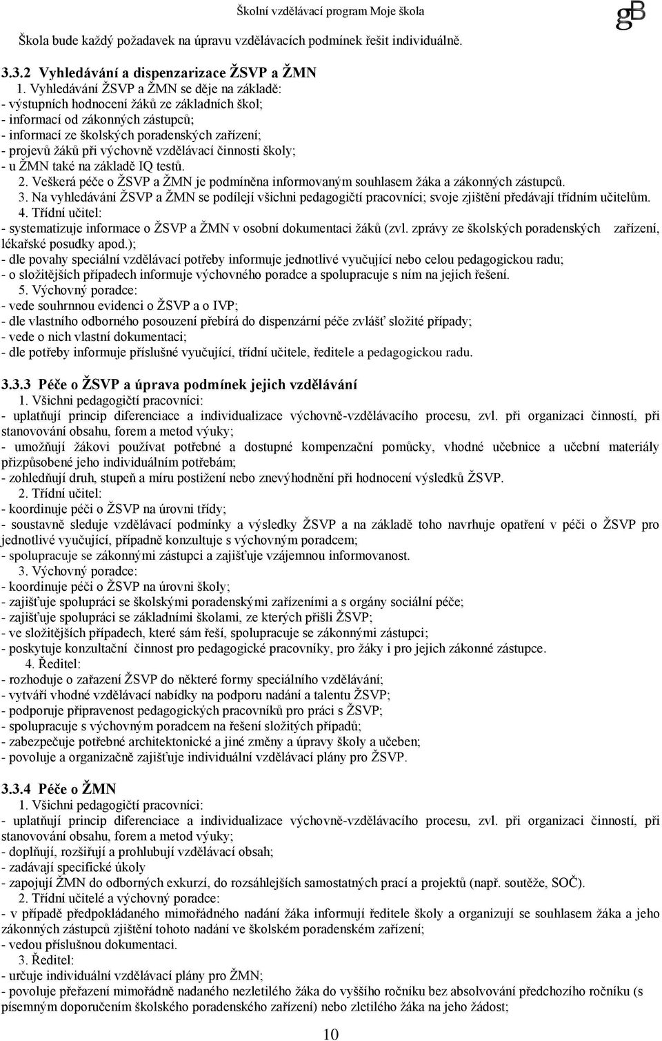 výchovně vzdělávací činnosti školy; - u ŽMN také na základě IQ testů. 2. Veškerá péče o ŽSVP a ŽMN je podmíněna informovaným souhlasem žáka a zákonných zástupců. 3.