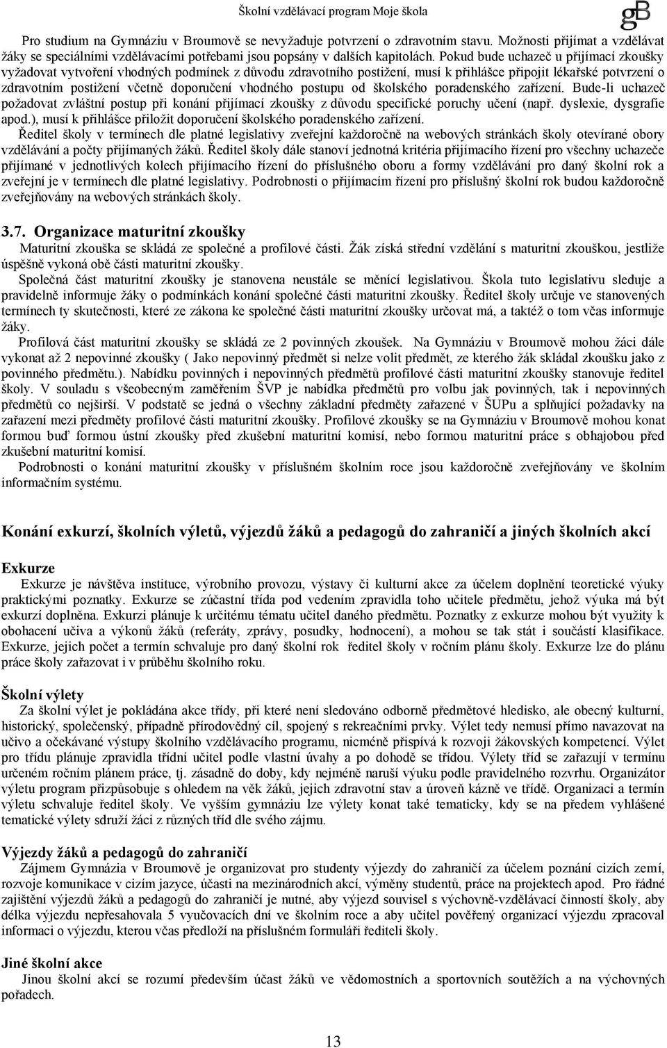 vhodného postupu od školského poradenského zařízení. Bude-li uchazeč požadovat zvláštní postup při konání přijímací zkoušky z důvodu specifické poruchy učení (např. dyslexie, dysgrafie apod.