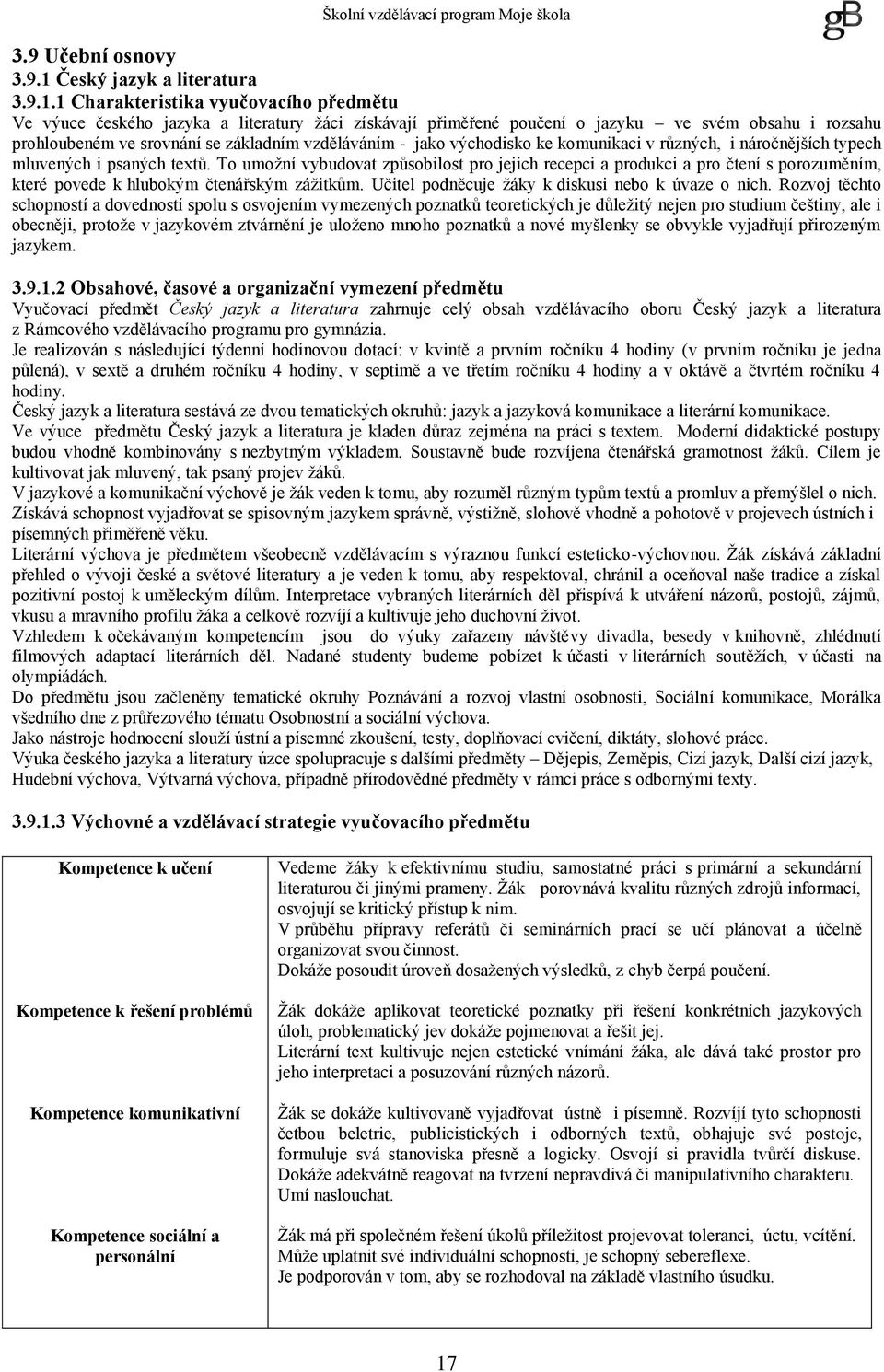 1 Charakteristika vyučovacího předmětu Ve výuce českého jazyka a literatury žáci získávají přiměřené poučení o jazyku ve svém obsahu i rozsahu prohloubeném ve srovnání se základním vzděláváním - jako