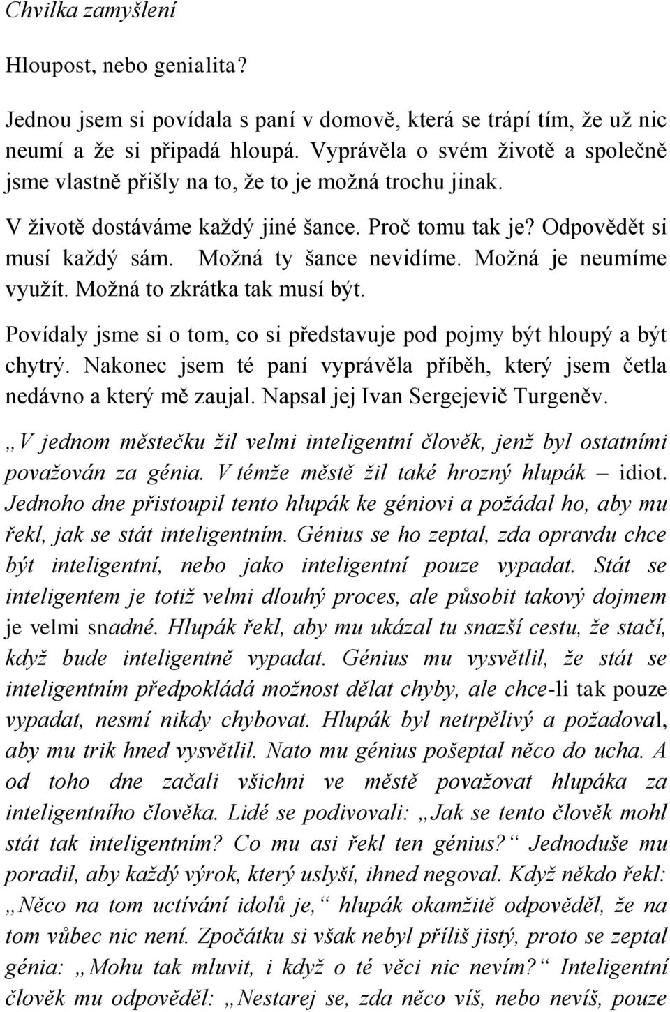 Možná je neumíme využít. Možná to zkrátka tak musí být. Povídaly jsme si o tom, co si představuje pod pojmy být hloupý a být chytrý.