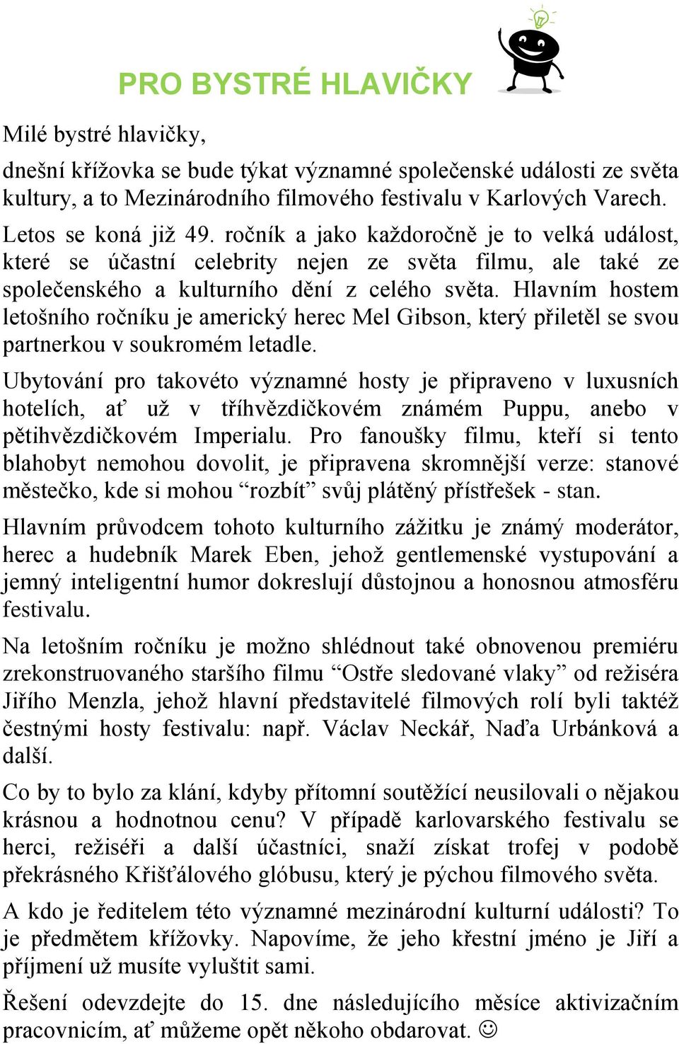 Hlavním hostem letošního ročníku je americký herec Mel Gibson, který přiletěl se svou partnerkou v soukromém letadle.